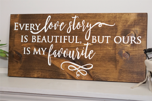Every love story is beautiful but ours is my favorite wood sign