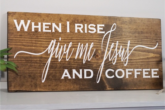 When I rise give me Jesus and coffee wood sign