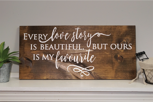 Every love story is beautiful but ours is my favorite wood sign