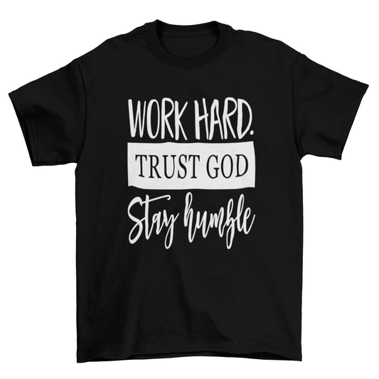 Work hard Trust God Stay humble